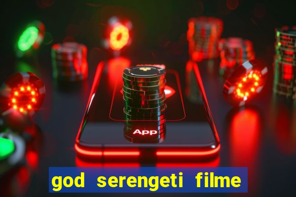 god serengeti filme completo dublado online